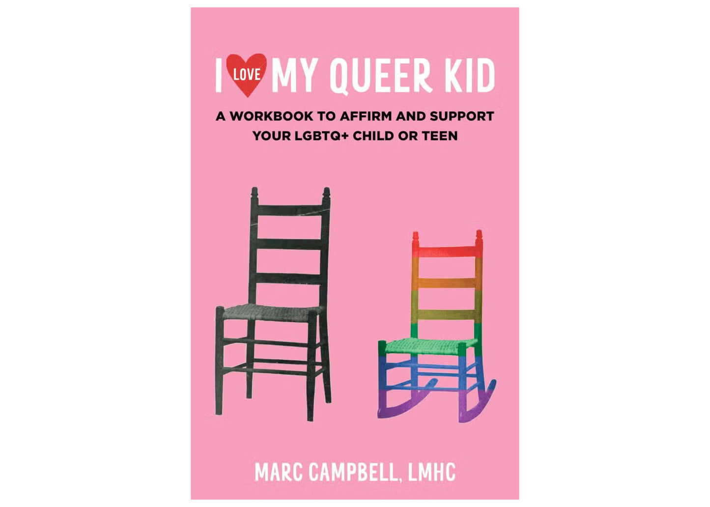 I Love My Queer Kid: A Workbook to Affirm and Support Your LGBTQ+ Child or Teen
