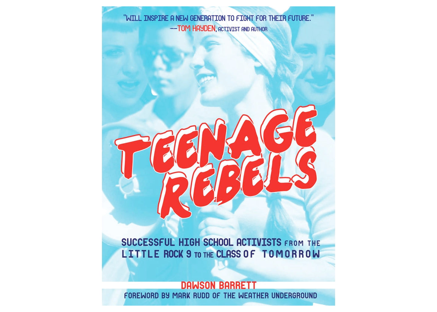 Teenage Rebels: Stories of Successful High School Activists From the Little Rock 9 to the Class of Tomorrow Book