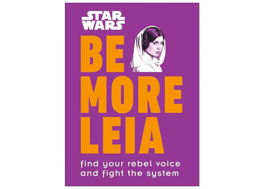 Be More Leia: Find Your Rebel Voice and Fight the System Book