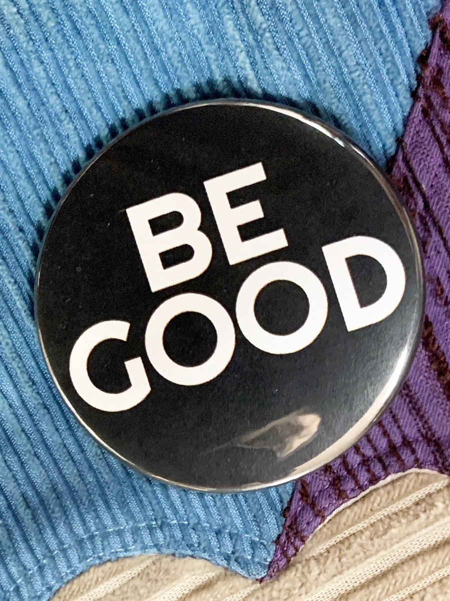 Be Good 3" Pinback Button - Free with any purchase