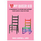 I Love My Queer Kid: A Workbook to Affirm and Support Your LGBTQ+ Child or Teen