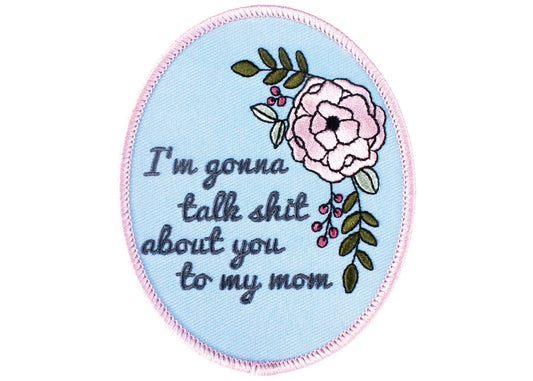 I'm Gonna Talk Shit About You To My Mom Patch