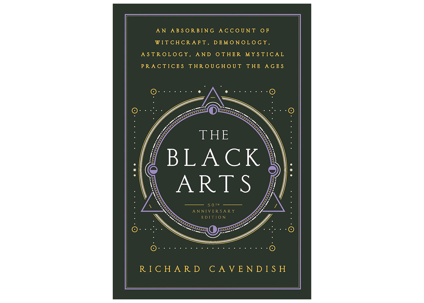 The Black Arts: An Absorbing Account of Witchcraft, Demonology, Astrology, Alchemy, and Other Mystical Practices Throughout the Ages Book