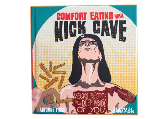 Comfort Eating With Nick Cave: Vegan Recipes To Get Deep Inside of You Book