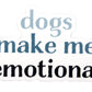 Dogs Make Me Emotional Sticker