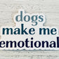 Dogs Make Me Emotional Sticker