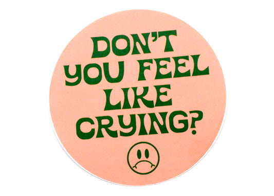 Don't You Feel Like Crying? Sticker