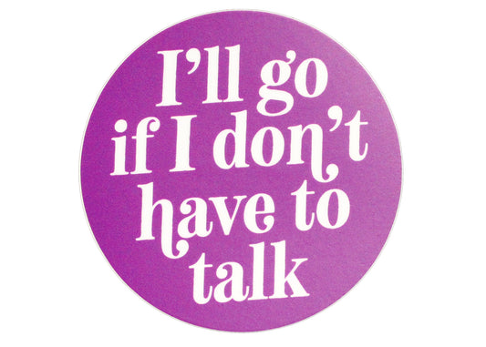I'll Go If I Don't Have To Talk Sticker