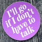 I'll Go If I Don't Have To Talk Sticker