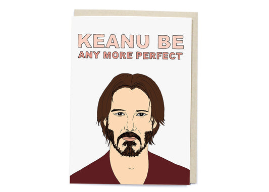 Keanu Be Any More Perfect Card