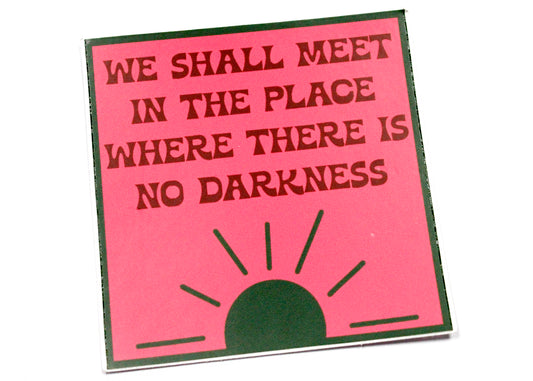 We Shall Meet In The Place Where There Is No Darkness Sticker
